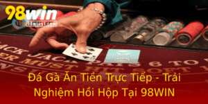 A Ga An Tien Truc Tiep Trai Nghiem Hoi Hop Tai 98Win