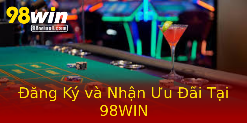 Đăng Ký và Nhận Ưu Đãi Tại 98WIN Đăng Ký và Nhận Ưu Đãi Tại 98WIN