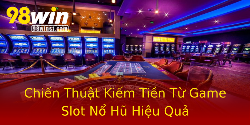 Chiến Thuật Kiếm Tiền Từ Game Slot Nổ Hũ Hiệu Quả Chiến Thuật Kiếm Tiền Từ Game Slot Nổ Hũ Hiệu Quả