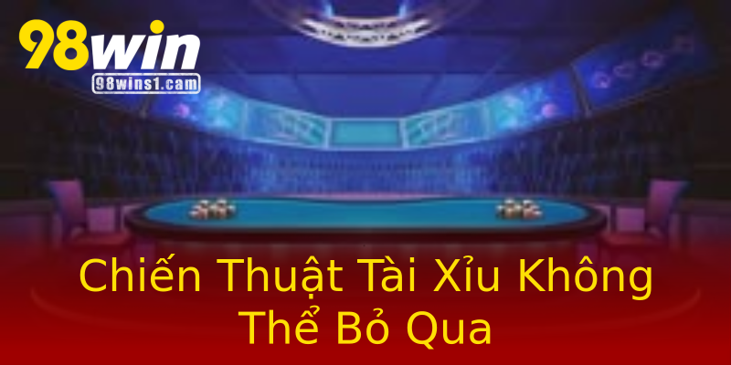 Chiến Thuật Tài Xỉu Không Thể Bỏ Qua Chiến Thuật Tài Xỉu Không Thể Bỏ Qua