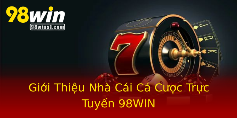 Giới Thiệu Nhà Cái Cá Cược Trực Tuyến 98WIN Giới Thiệu Nhà Cái Cá Cược Trực Tuyến 98WIN