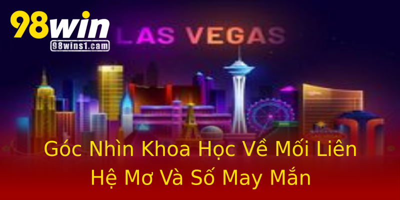 Góc Nhìn Khoa Học Về Mối Liên Hệ Mơ Và Số May Mắn Góc Nhìn Khoa Học Về Mối Liên Hệ Mơ Và Số May Mắn