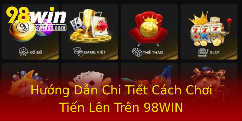 Hướng Dẫn Chi Tiết Cách Chơi Tiến Lên Trên 98WIN Hướng Dẫn Chi Tiết Cách Chơi Tiến Lên Trên 98WIN