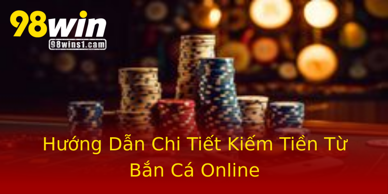 Hướng Dẫn Chi Tiết Kiếm Tiền Từ Bắn Cá Online Hướng Dẫn Chi Tiết Kiếm Tiền Từ Bắn Cá Online