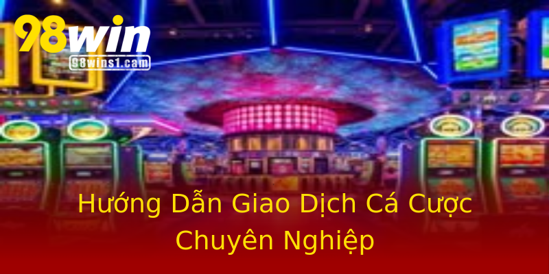 Hướng Dẫn Giao Dịch Cá Cược Chuyên Nghiệp Hướng Dẫn Giao Dịch Cá Cược Chuyên Nghiệp
