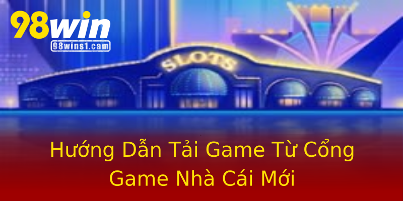 Hướng Dẫn Tải Game Từ Cổng Game Nhà Cái Mới Hướng Dẫn Tải Game Từ Cổng Game Nhà Cái Mới