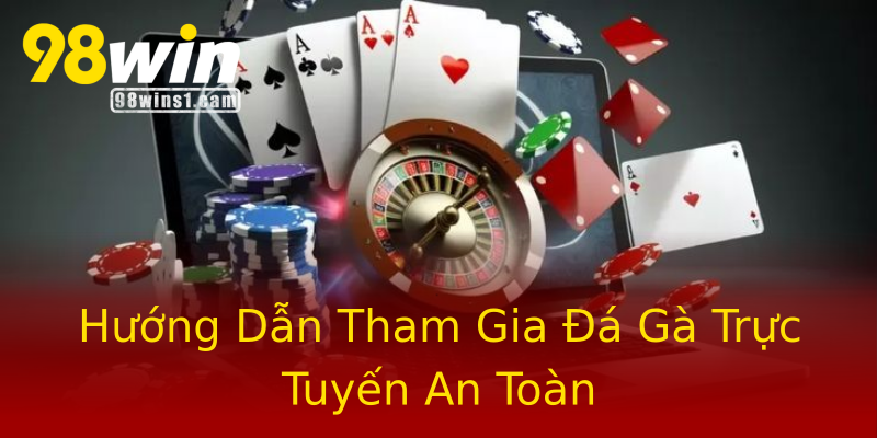 Hướng Dẫn Tham Gia Đá Gà Trực Tuyến An Toàn Hướng Dẫn Tham Gia Đá Gà Trực Tuyến An Toàn