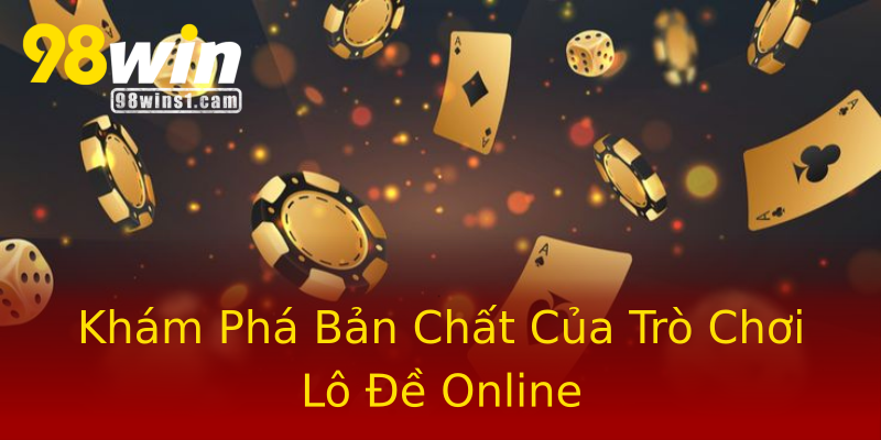 Khám Phá Bản Chất Của Trò Chơi Lô Đề Online Khám Phá Bản Chất Của Trò Chơi Lô Đề Online