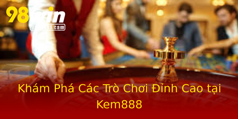 Khám Phá Các Trò Chơi Đỉnh Cao tại Kem888 Khám Phá Các Trò Chơi Đỉnh Cao tại Kem888