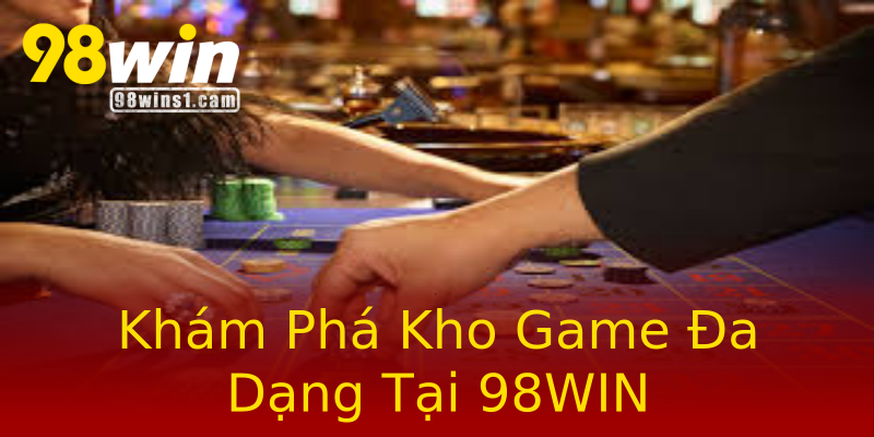 Khám Phá Kho Game Đa Dạng Tại 98WIN Khám Phá Kho Game Đa Dạng Tại 98WIN