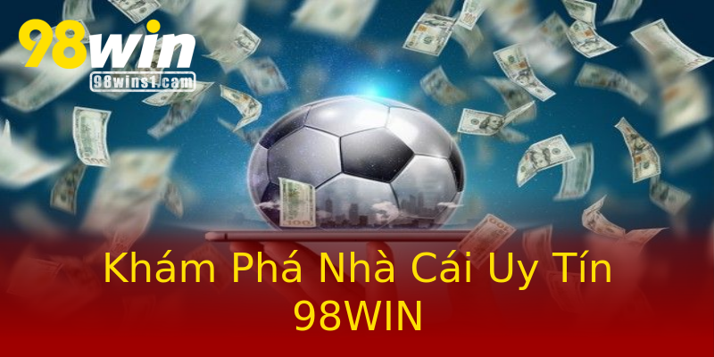 Khám Phá Nhà Cái Uy Tín 98WIN Khám Phá Nhà Cái Uy Tín 98WIN