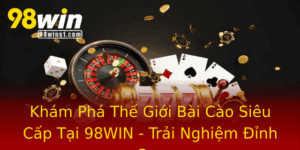 Kham Pha The Gioi Bai Cao Sieu Cap Tai 98Win Trai Nghiem Inh Cao