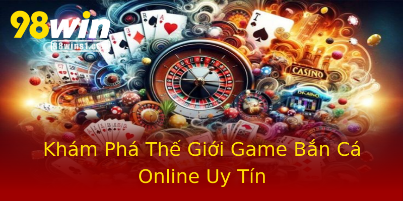 Khám Phá Thế Giới Game Bắn Cá Online Uy Tín Khám Phá Thế Giới Game Bắn Cá Online Uy Tín