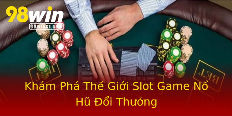 Khám Phá Thế Giới Slot Game Nổ Hũ Đổi Thưởng Khám Phá Thế Giới Slot Game Nổ Hũ Đổi Thưởng