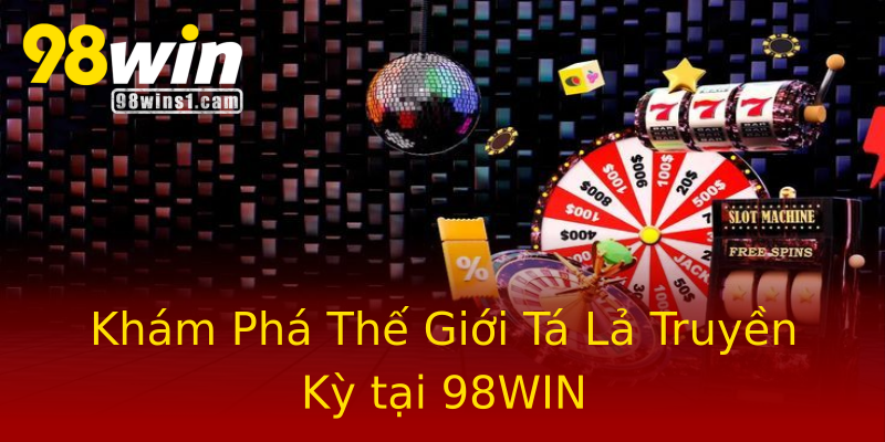 Khám Phá Thế Giới Tá Lả Truyền Kỳ tại 98WIN Khám Phá Thế Giới Tá Lả Truyền Kỳ tại 98WIN