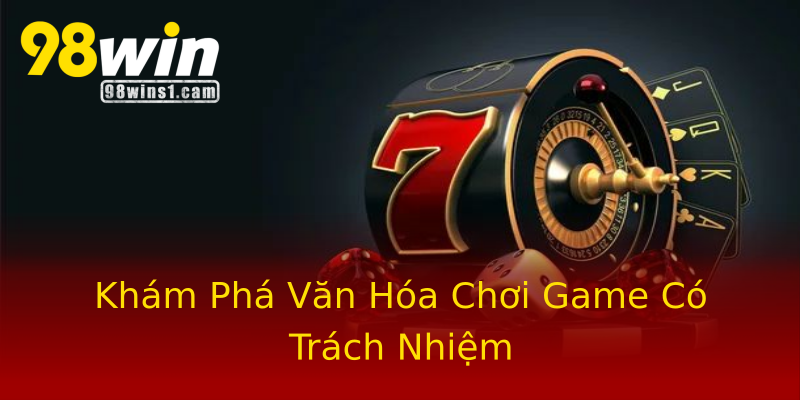 Khám Phá Văn Hóa Chơi Game Có Trách Nhiệm Khám Phá Văn Hóa Chơi Game Có Trách Nhiệm