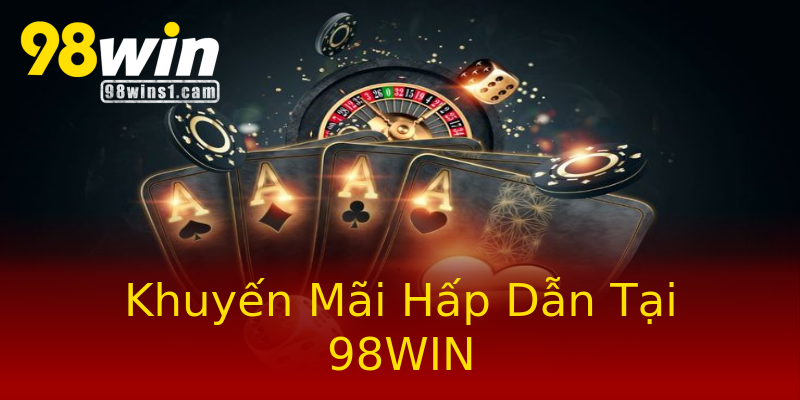 Khuyến Mãi Hấp Dẫn Tại 98WIN Khuyến Mãi Hấp Dẫn Tại 98WIN