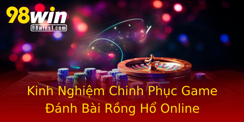Kinh Nghiệm Chinh Phục Game Đánh Bài Rồng Hổ Online Kinh Nghiệm Chinh Phục Game Đánh Bài Rồng Hổ Online