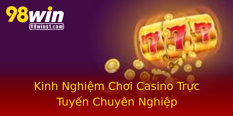 Kinh Nghiệm Chơi Casino Trực Tuyến Chuyên Nghiệp Kinh Nghiệm Chơi Casino Trực Tuyến Chuyên Nghiệp