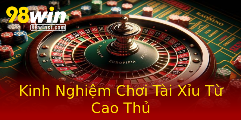 Kinh Nghiệm Chơi Tài Xỉu Từ Cao Thủ Kinh Nghiệm Chơi Tài Xỉu Từ Cao Thủ