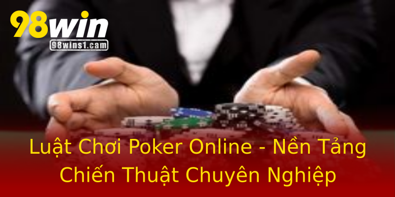 Luật Chơi Poker Online - Nền Tảng Chiến Thuật Chuyên Nghiệp Luật Chơi Poker Online - Nền Tảng Chiến Thuật Chuyên Nghiệp