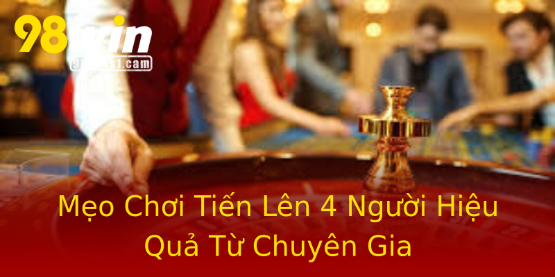 Mẹo Chơi Tiến Lên 4 Người Hiệu Quả Từ Chuyên Gia Mẹo Chơi Tiến Lên 4 Người Hiệu Quả Từ Chuyên Gia