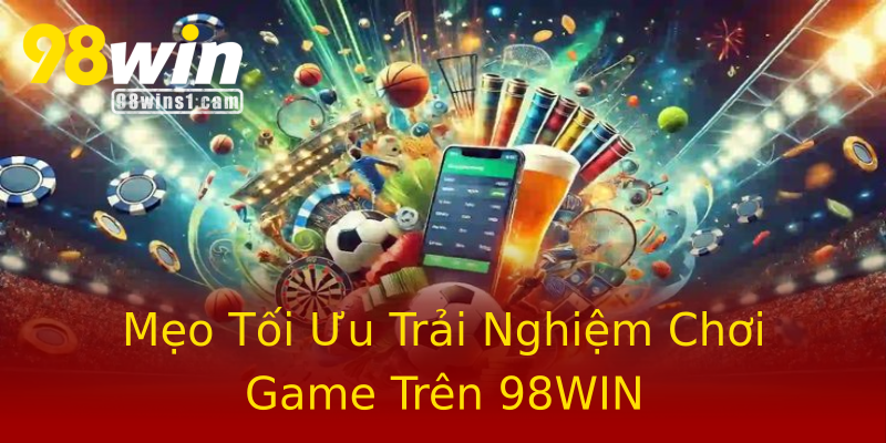 Mẹo Tối Ưu Trải Nghiệm Chơi Game Trên 98WIN Mẹo Tối Ưu Trải Nghiệm Chơi Game Trên 98WIN