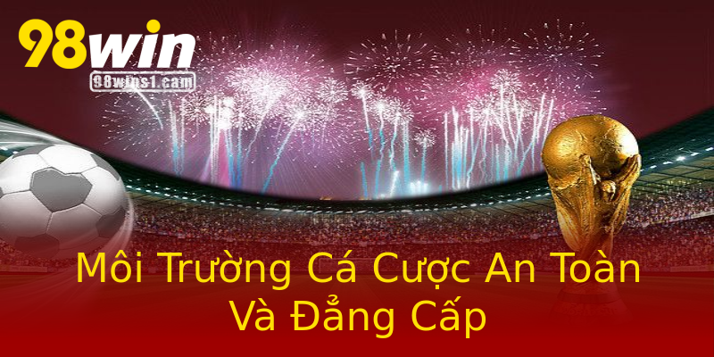 Môi Trường Cá Cược An Toàn Và Đẳng Cấp Môi Trường Cá Cược An Toàn Và Đẳng Cấp