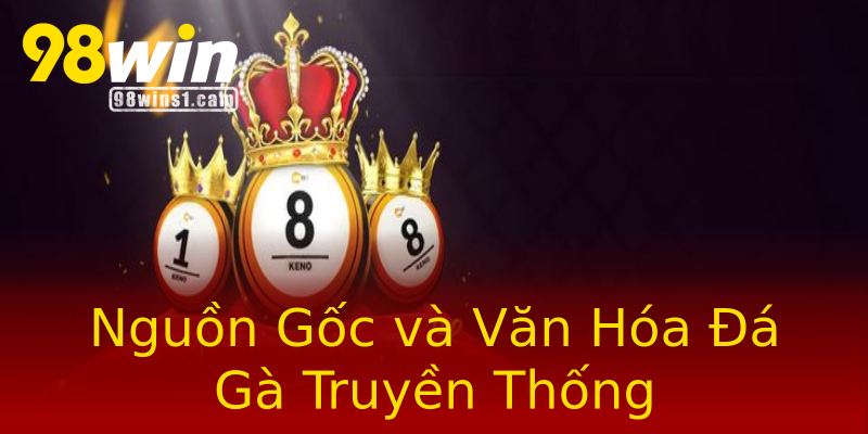 Nguồn Gốc và Văn Hóa Đá Gà Truyền Thống Nguồn Gốc và Văn Hóa Đá Gà Truyền Thống