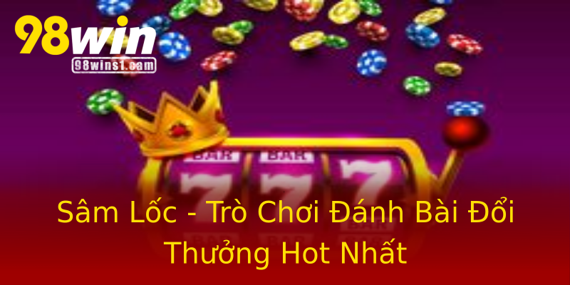 Sâm Lốc - Trò Chơi Đánh Bài Đổi Thưởng Hot Nhất Sâm Lốc - Trò Chơi Đánh Bài Đổi Thưởng Hot Nhất
