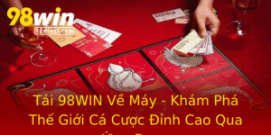 Tai 98Win Ve May Kham Pha The Gioi Ca Cuoc Inh Cao Qua Ung Dung