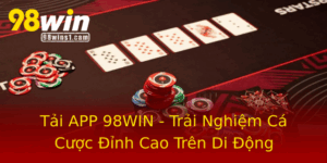 Tai App 98Win Trai Nghiem Ca Cuoc Inh Cao Tren Di Ong
