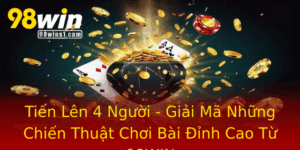 Tien Len 4 Nguoi Giai Ma Nhung Chien Thuat Choi Bai Inh Cao Tu 98Win