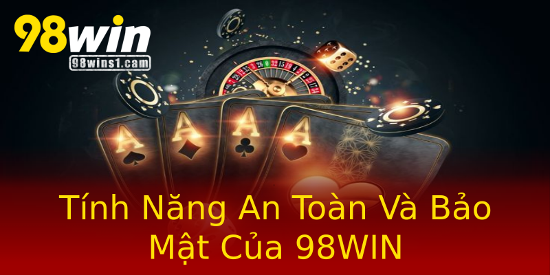 Tính Năng An Toàn Và Bảo Mật Của 98WIN Tính Năng An Toàn Và Bảo Mật Của 98WIN