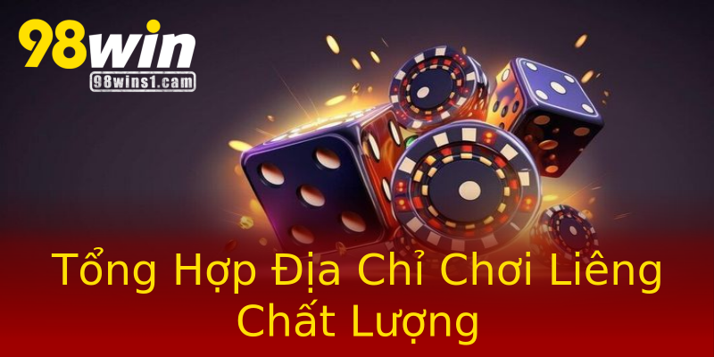 Tổng Hợp Địa Chỉ Chơi Liêng Chất Lượng Tổng Hợp Địa Chỉ Chơi Liêng Chất Lượng