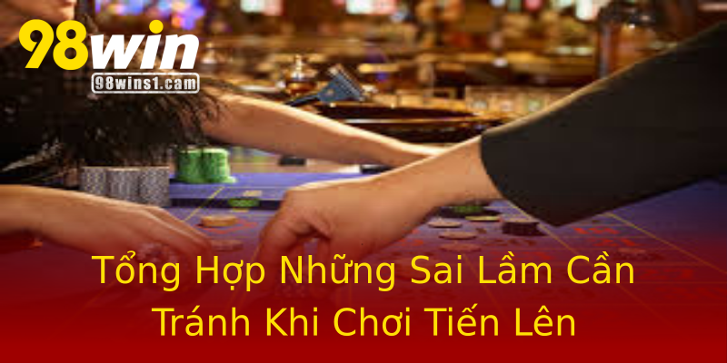 Tổng Hợp Những Sai Lầm Cần Tránh Khi Chơi Tiến Lên Tổng Hợp Những Sai Lầm Cần Tránh Khi Chơi Tiến Lên