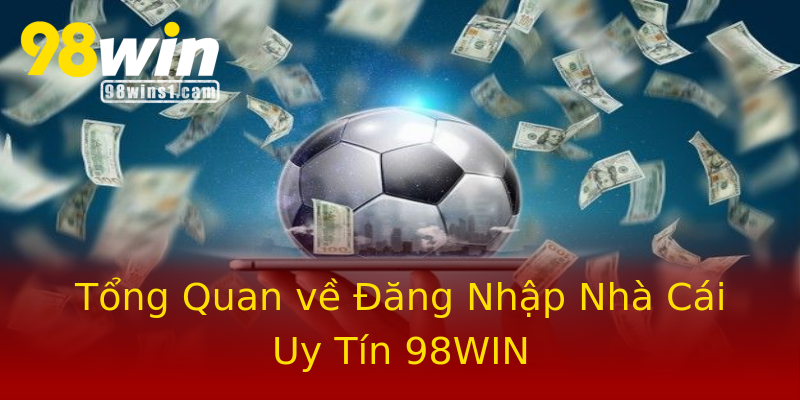 Tổng Quan về Đăng Nhập Nhà Cái Uy Tín 98WIN Tổng Quan về Đăng Nhập Nhà Cái Uy Tín 98WIN