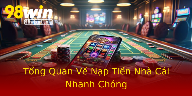 Tổng Quan Về Nạp Tiền Nhà Cái Nhanh Chóng Tổng Quan Về Nạp Tiền Nhà Cái Nhanh Chóng