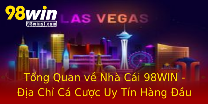 Tổng Quan về Nhà Cái 98WIN - Địa Chỉ Cá Cược Uy Tín Hàng Đầu Tổng Quan về Nhà Cái 98WIN - Địa Chỉ Cá Cược Uy Tín Hàng Đầu