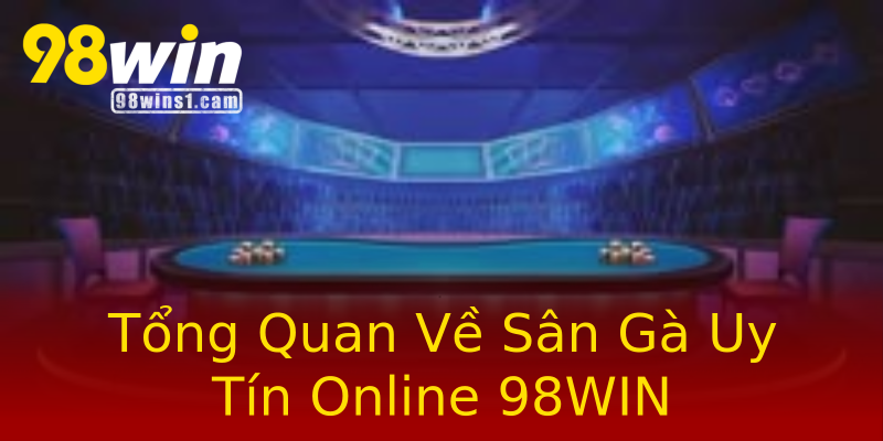 Tổng Quan Về Sân Gà Uy Tín Online 98WIN Tổng Quan Về Sân Gà Uy Tín Online 98WIN