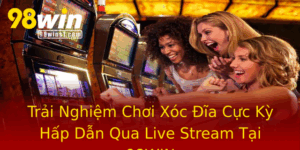Trai Nghiem Choi Xoc Ia Cuc Ky Hap Dan Qua Live Stream Tai 98Win