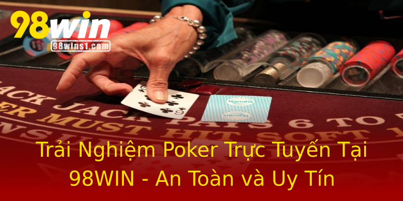 Trải Nghiệm Poker Trực Tuyến Tại 98WIN - An Toàn và Uy Tín Trải Nghiệm Poker Trực Tuyến Tại 98WIN - An Toàn và Uy Tín
