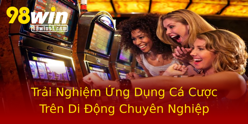 Trải Nghiệm Ứng Dụng Cá Cược Trên Di Động Chuyên Nghiệp Trải Nghiệm Ứng Dụng Cá Cược Trên Di Động Chuyên Nghiệp